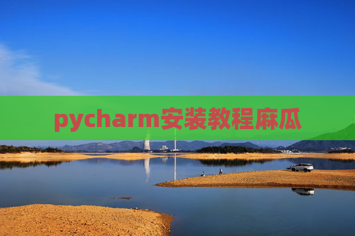 pycharm安装教程麻瓜