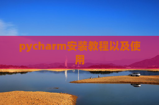 pycharm安装教程以及使用